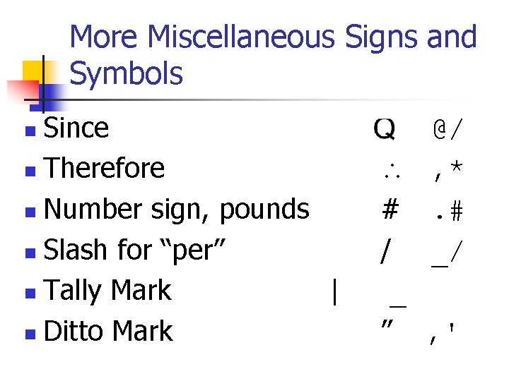 More Miscellaneous Signs and Symbols Since n Therefore n Number sign, pounds n Slash