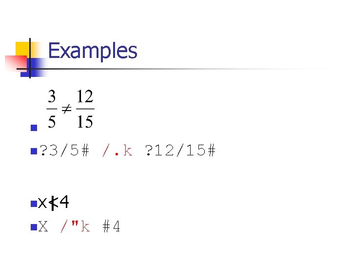 Examples of negation n n ? 3/5# /. k ? 12/15# x<4 n. X