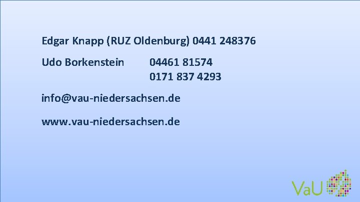 Edgar Knapp (RUZ Oldenburg) 0441 248376 Udo Borkenstein 04461 81574 0171 837 4293 info@vau-niedersachsen.