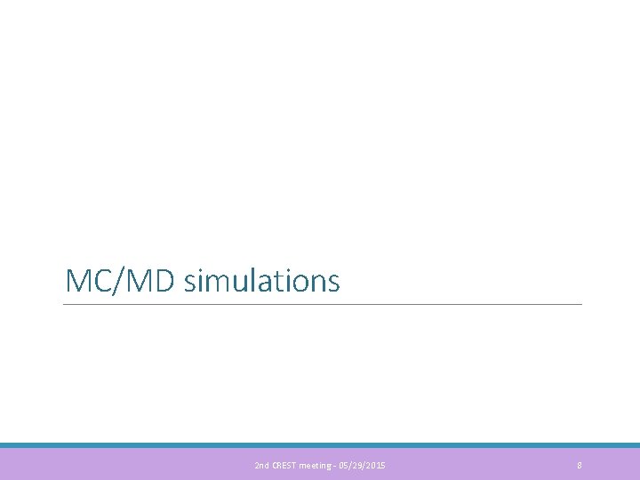 MC/MD simulations 2 nd CREST meeting - 05/29/2015 8 