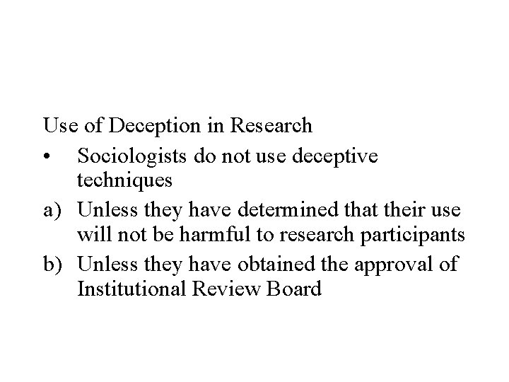 Use of Deception in Research • Sociologists do not use deceptive techniques a) Unless