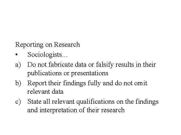 Reporting on Research • Sociologists… a) Do not fabricate data or falsify results in