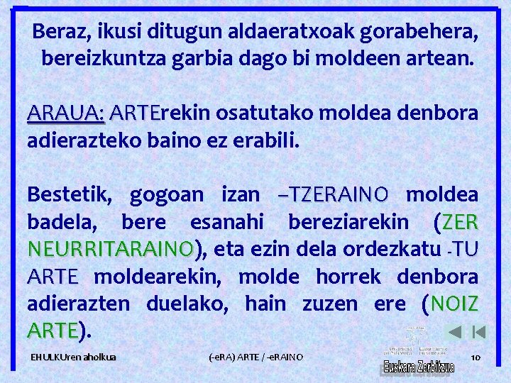 Beraz, ikusi ditugun aldaeratxoak gorabehera, bereizkuntza garbia dago bi moldeen artean. ARAUA: ARTErekin osatutako