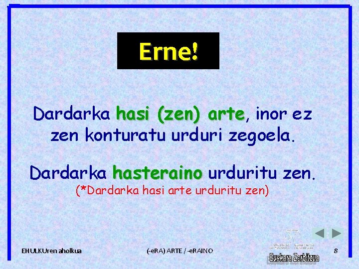 Erne! Dardarka hasi (zen) arte, arte inor ez zen konturatu urduri zegoela. Dardarka hasteraino