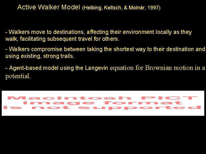 Active Walker Model (Helbing, Keltsch, & Molnár, 1997) - Walkers move to destinations, affecting