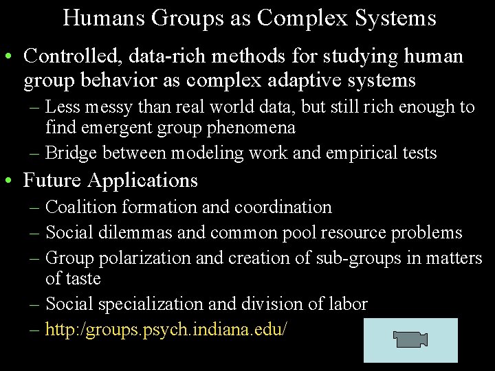 Humans Groups as Complex Systems • Controlled, data-rich methods for studying human group behavior