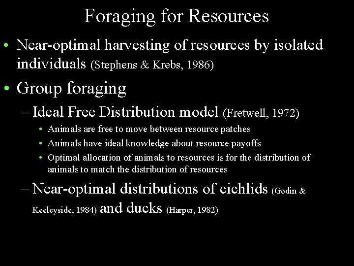 Foraging for Resources • Near-optimal harvesting of resources by isolated individuals (Stephens & Krebs,