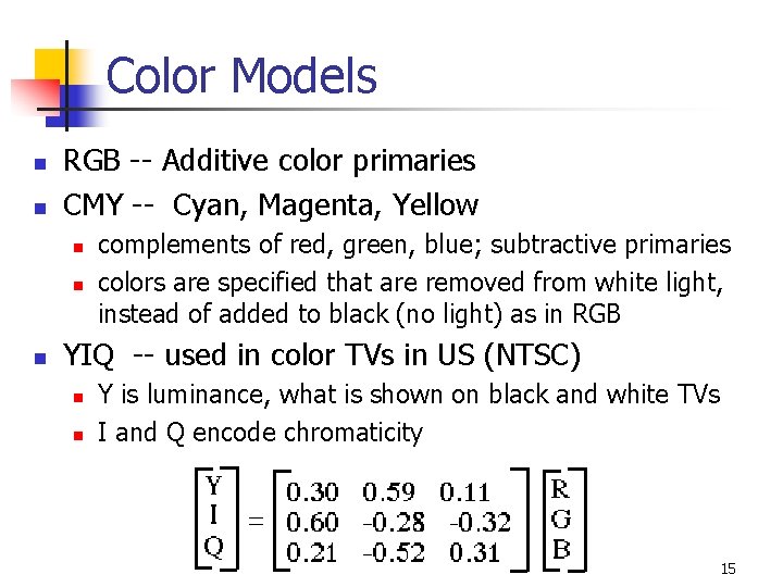 Color Models n n RGB -- Additive color primaries CMY -- Cyan, Magenta, Yellow