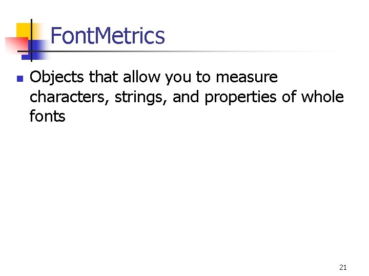 Font. Metrics n Objects that allow you to measure characters, strings, and properties of