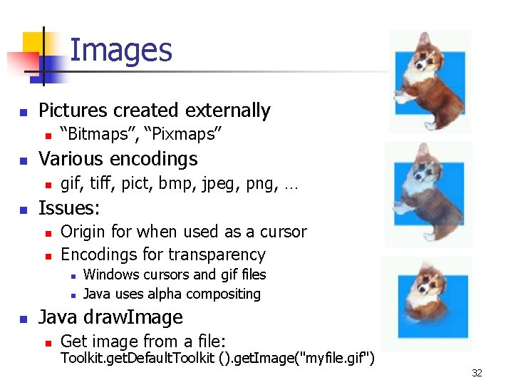 Images n Pictures created externally n n Various encodings n n “Bitmaps”, “Pixmaps” gif,