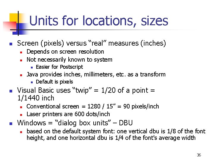 Units for locations, sizes n Screen (pixels) versus “real” measures (inches) n n Depends
