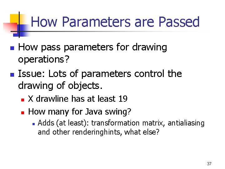 How Parameters are Passed n n How pass parameters for drawing operations? Issue: Lots