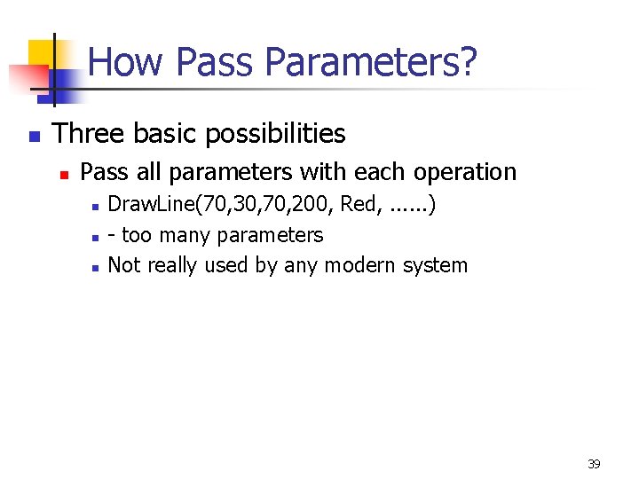How Pass Parameters? n Three basic possibilities n Pass all parameters with each operation
