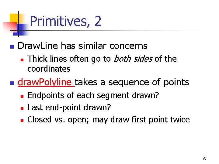 Primitives, 2 n Draw. Line has similar concerns n n Thick lines often go