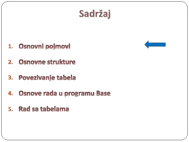 Sadržaj 1. Osnovni pojmovi 2. Osnovne strukture 3. Povezivanje tabela 4. Osnove rada u