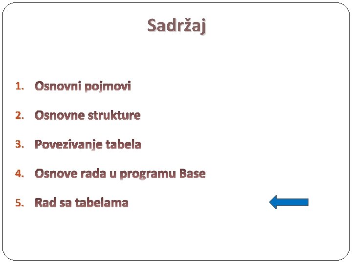 Sadržaj 1. Osnovni pojmovi 2. Osnovne strukture 3. Povezivanje tabela 4. Osnove rada u