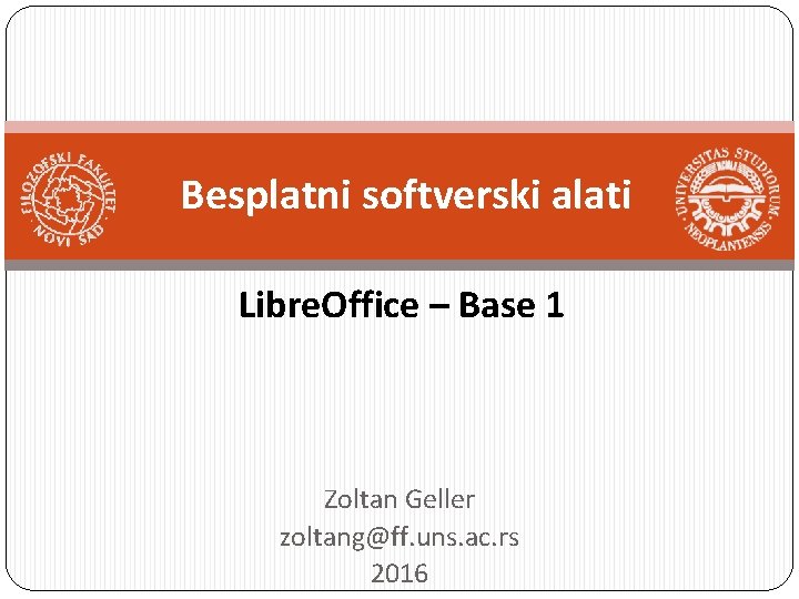 Besplatni softverski alati Libre. Office – Base 1 Zoltan Geller zoltang@ff. uns. ac. rs