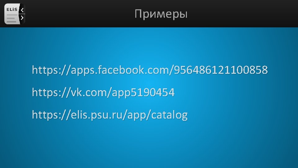 Примеры https: //apps. facebook. com/956486121100858 https: //vk. com/app 5190454 https: //elis. psu. ru/app/catalog 