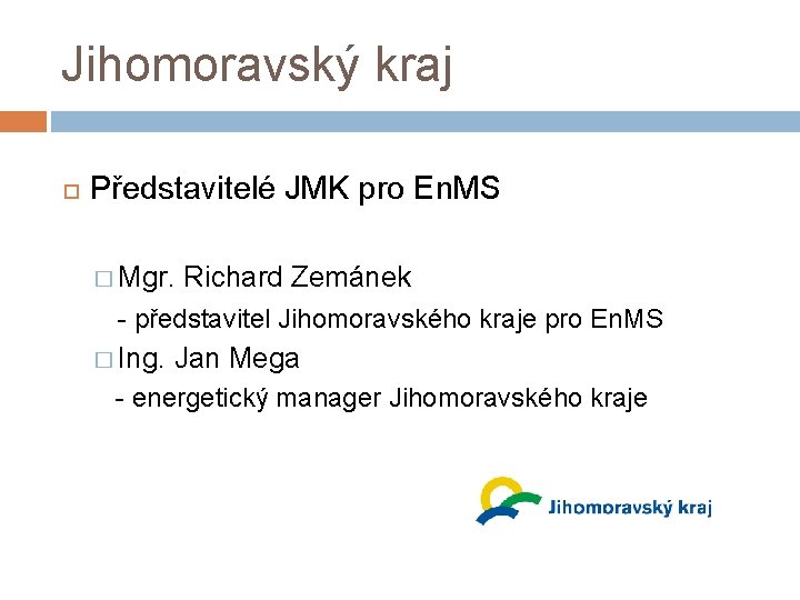 Jihomoravský kraj Představitelé JMK pro En. MS � Mgr. Richard Zemánek - představitel Jihomoravského