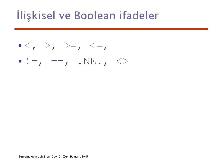 İlişkisel ve Boolean ifadeler • <, >, >=, <=, • !=, ==, . NE.