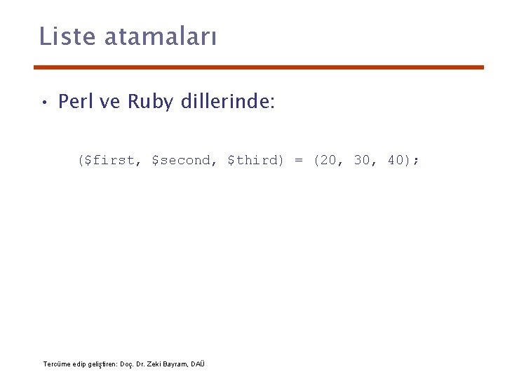Liste atamaları • Perl ve Ruby dillerinde: ($first, $second, $third) = (20, 30, 40);