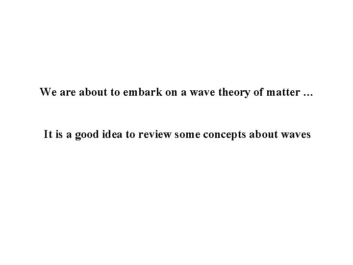 We are about to embark on a wave theory of matter … It is