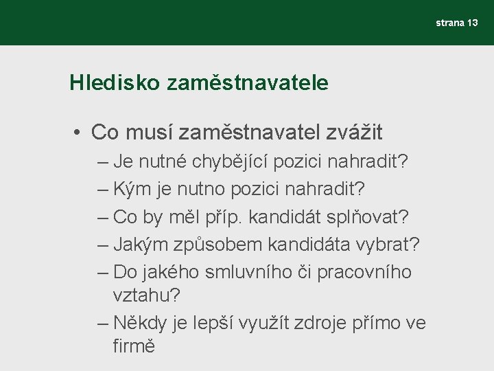 strana 13 Hledisko zaměstnavatele • Co musí zaměstnavatel zvážit – Je nutné chybějící pozici