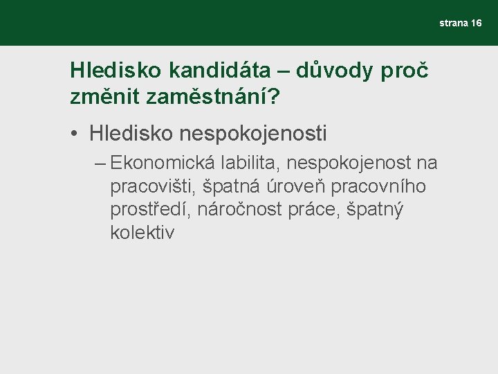 strana 16 Hledisko kandidáta – důvody proč změnit zaměstnání? • Hledisko nespokojenosti – Ekonomická