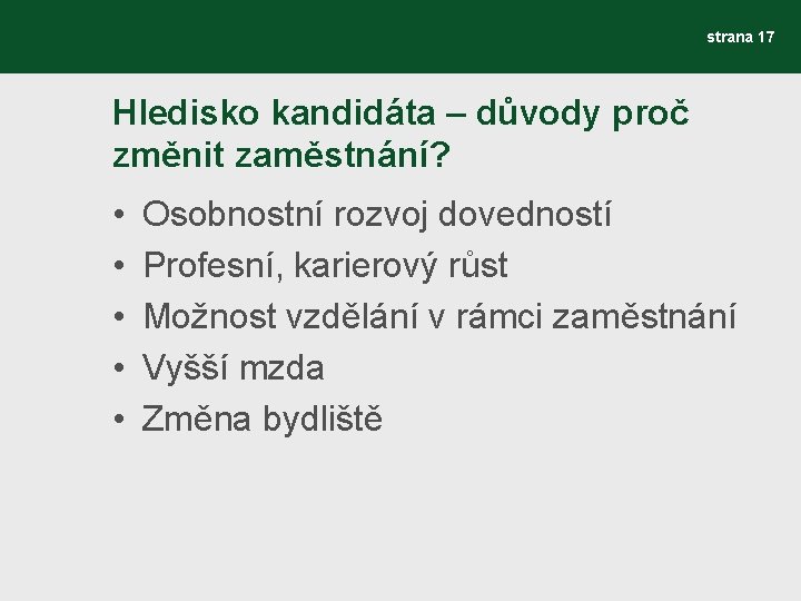 strana 17 Hledisko kandidáta – důvody proč změnit zaměstnání? • • • Osobnostní rozvoj