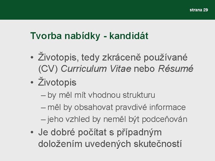 strana 29 Tvorba nabídky - kandidát • Životopis, tedy zkráceně používané (CV) Curriculum Vitae