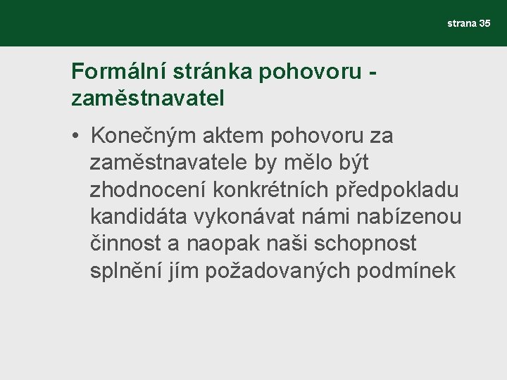 strana 35 Formální stránka pohovoru zaměstnavatel • Konečným aktem pohovoru za zaměstnavatele by mělo