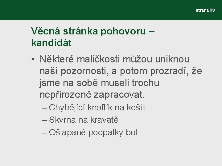 strana 39 Věcná stránka pohovoru – kandidát • Některé maličkosti můžou uniknou naší pozornosti,