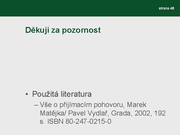 strana 48 Děkuji za pozornost • Použitá literatura – Vše o přijímacím pohovoru, Marek