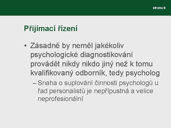 strana 9 Přijímací řízení • Zásadně by neměl jakékoliv psychologické diagnostikování provádět nikdy nikdo