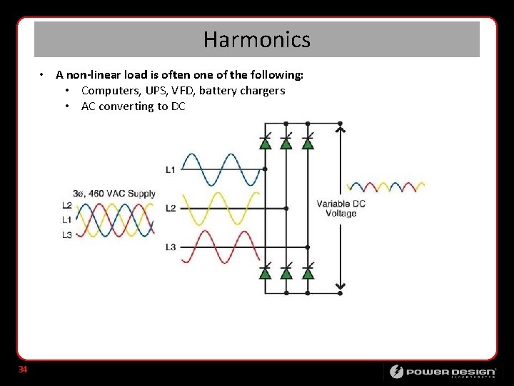 Harmonics • A non-linear load is often one of the following: • Computers, UPS,