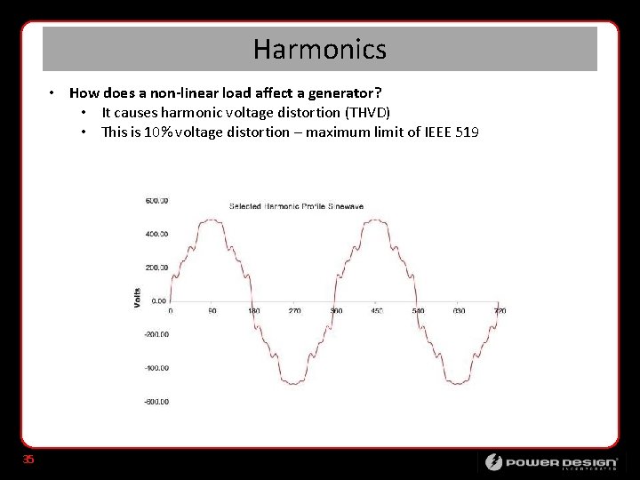 Harmonics • How does a non-linear load affect a generator? • It causes harmonic