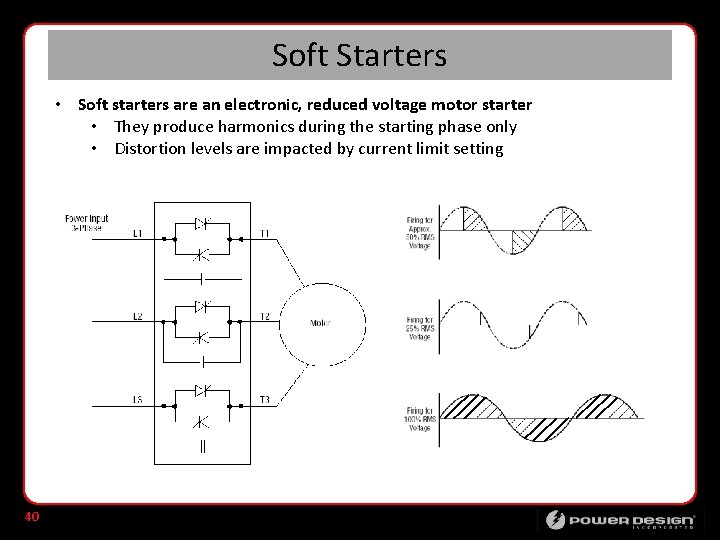 Soft Starters • Soft starters are an electronic, reduced voltage motor starter • They