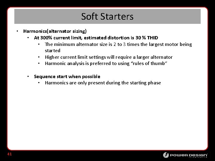 Soft Starters • Harmonics(alternator sizing) • At 300% current limit, estimated distortion is 30