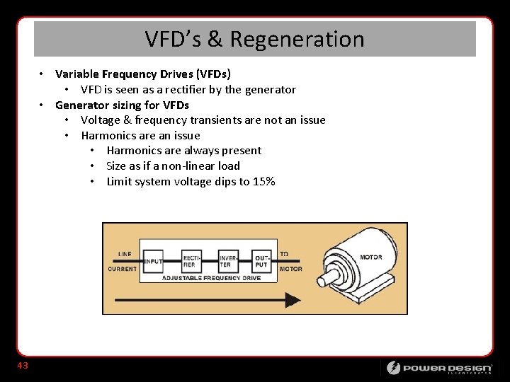 VFD’s & Regeneration • Variable Frequency Drives (VFDs) • VFD is seen as a