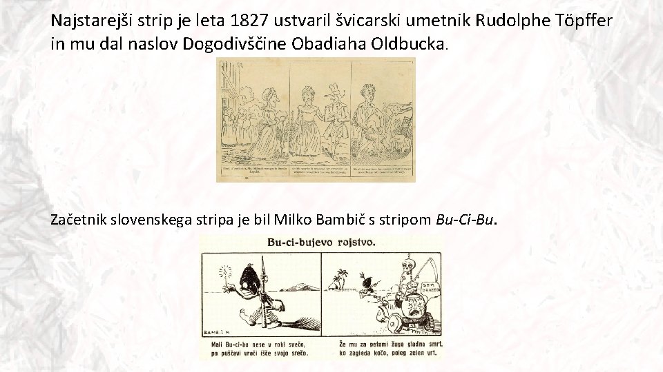 Najstarejši strip je leta 1827 ustvaril švicarski umetnik Rudolphe Töpffer in mu dal naslov