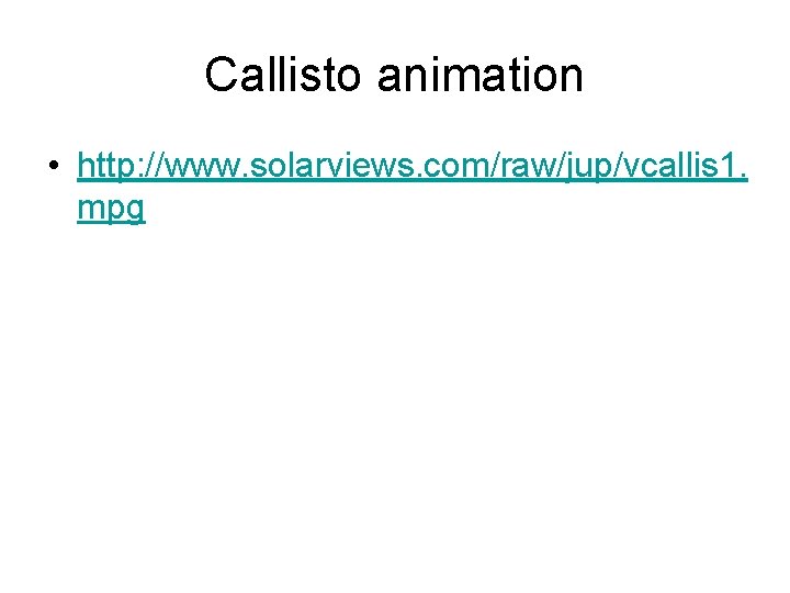 Callisto animation • http: //www. solarviews. com/raw/jup/vcallis 1. mpg 
