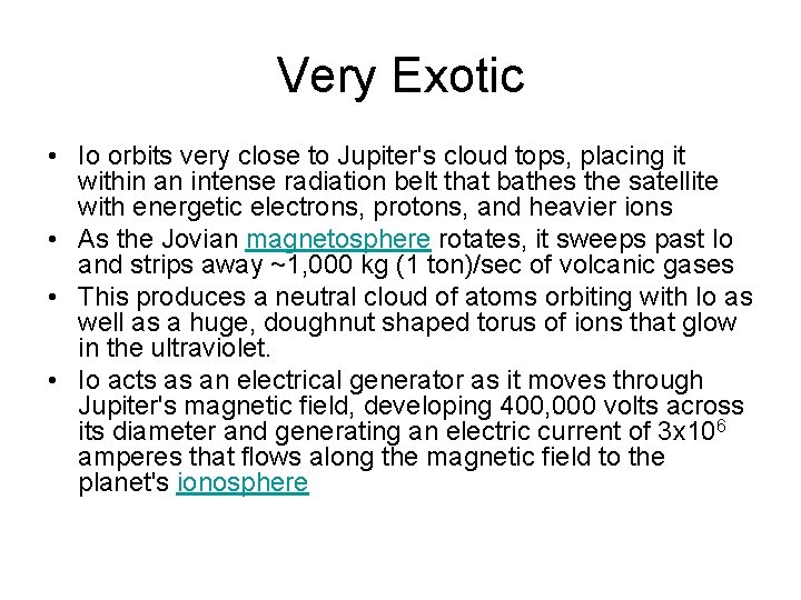 Very Exotic • Io orbits very close to Jupiter's cloud tops, placing it within