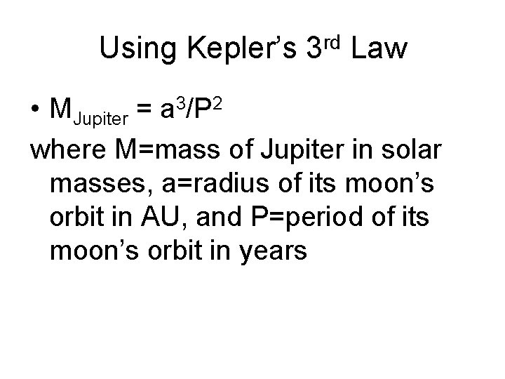 Using Kepler’s 3 rd Law • MJupiter = a 3/P 2 where M=mass of