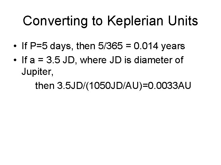 Converting to Keplerian Units • If P=5 days, then 5/365 = 0. 014 years