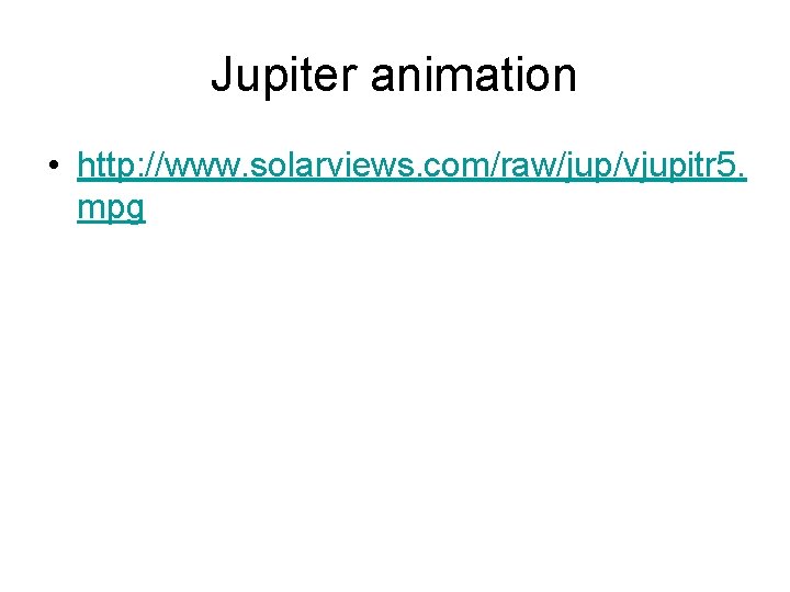 Jupiter animation • http: //www. solarviews. com/raw/jup/vjupitr 5. mpg 
