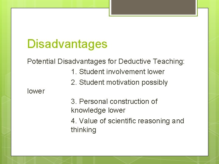 Disadvantages Potential Disadvantages for Deductive Teaching: 1. Student involvement lower 2. Student motivation possibly