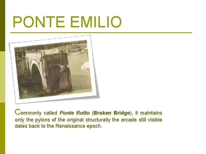 PONTE EMILIO Commonly called Ponte Rotto (Broken Bridge), it maintains only the pylons of