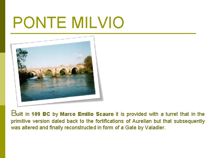 PONTE MILVIO Built in 109 BC by Marco Emilio Scauro it is provided with