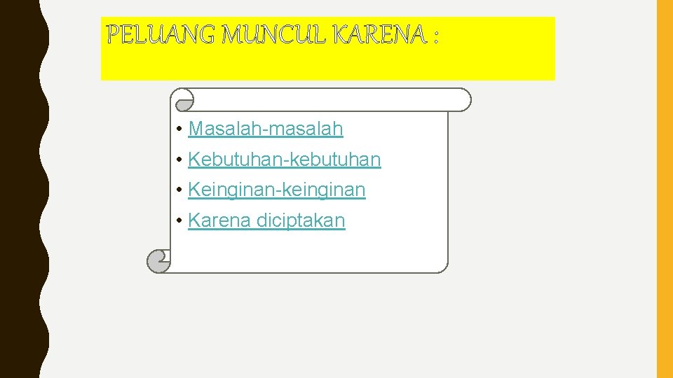 PELUANG MUNCUL KARENA : • Masalah-masalah • Kebutuhan-kebutuhan • Keinginan-keinginan • Karena diciptakan 