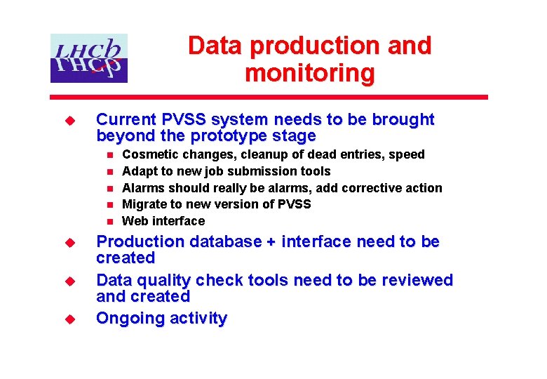 Data production and monitoring u Current PVSS system needs to be brought beyond the